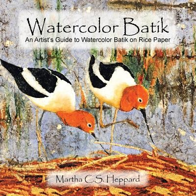 Watercolor Batik: An Artist's Guide to Watercolor Batik on Rice Paper (Heppard Martha C. S.)(Paperback)
