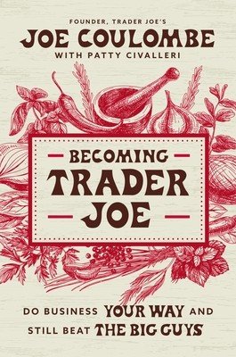 Becoming Trader Joe: How I Did Business My Way and Still Beat the Big Guys (Coulombe Joe)(Paperback)