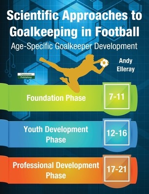 Scientific Approaches to Goalkeeping in Football: Age-Specific Goalkeeper Development (Elleray Andy)(Paperback)