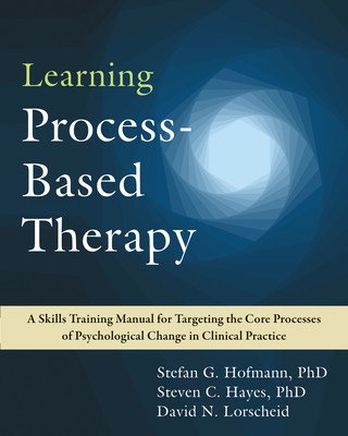 Learning Process-Based Therapy: A Skills Training Manual for Targeting the Core Processes of Psychological Change in Clinical Practice (Hofmann Stefan G.)(Paperback)