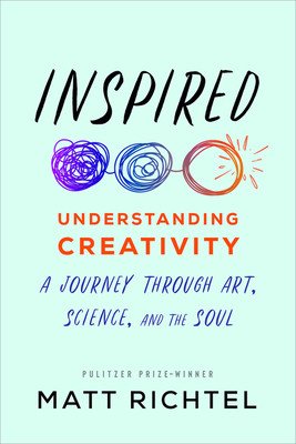 Inspired: Understanding Creativity: A Journey Through Art, Science, and the Soul (Richtel Matt)(Pevná vazba)