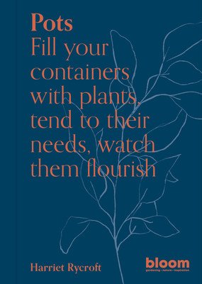 Pots: Fill Your Containers with Plants, Tend to Their Needs, Watch Them Flourish (Rycroft Harriet)(Paperback)