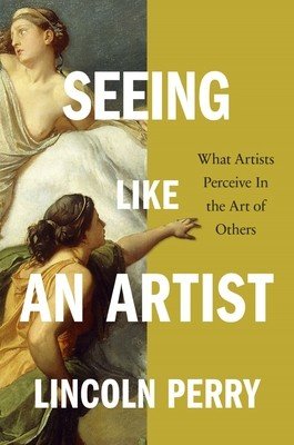 Seeing Like an Artist: What Artists Perceive in the Art of Others (Perry Lincoln)(Pevná vazba)