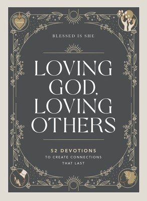 Loving God, Loving Others: 52 Devotions to Create Connections That Last (Blessed Is She)(Pevná vazba)