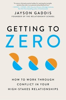 Getting to Zero: How to Work Through Conflict in Your High-Stakes Relationships (Gaddis Jayson)(Paperback)