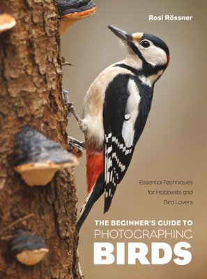 The Beginner's Guide to Photographing Birds: Essential Techniques for Hobbyists and Bird Lovers (Rssner Rosl)(Paperback)