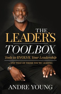 The Leader's Toolbox: Tools to Evolve Your Leadership ... and That of Those You're Leading (Young Andre)(Paperback)