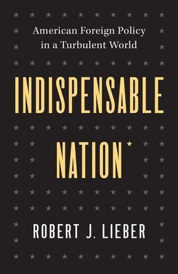 Indispensable Nation: American Foreign Policy in a Turbulent World (Lieber Robert J.)(Pevná vazba)