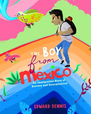 The Boy from Mexico: An Immigration Story of Bravery and Determination (Based on a True Story) (Ages 5-8) (Dennis Edward)(Paperback)