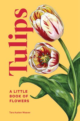 Tulips: A Little Book of Flowers (Weaver Tara Austen)(Pevná vazba)