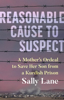 Reasonable Cause to Suspect: A Mother's Ordeal to Free Her Son from a Kurdish Prison (Lane Sally)(Paperback)
