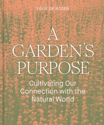A Garden's Purpose: Cultivating Our Connection with the Natural World (de Rosen Flix)(Pevná vazba)