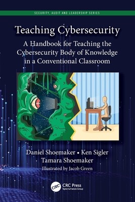 Teaching Cybersecurity: A Handbook for Teaching the Cybersecurity Body of Knowledge in a Conventional Classroom (Shoemaker Daniel)(Paperback)