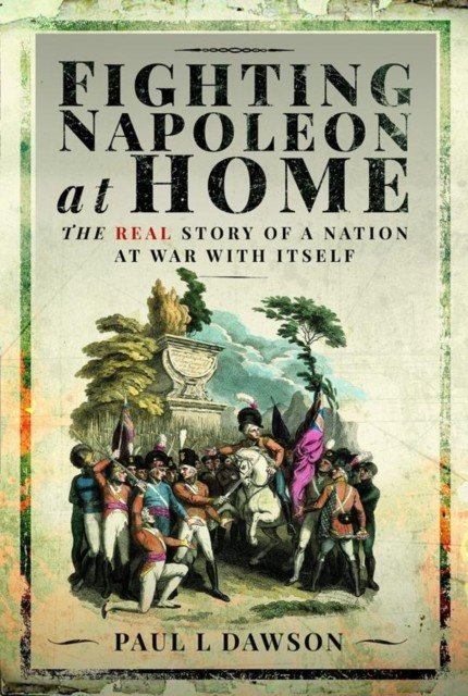 Fighting Napoleon at Home: The Real Story of a Nation at War with Itself (Dawson Paul L.)(Pevná vazba)
