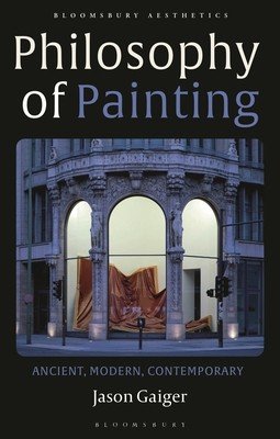 Philosophy of Painting: Ancient, Modern, Contemporary (Gaiger Jason)(Paperback)
