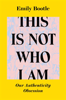 This Is Not Who I Am - Our Authenticity Obsession (Bootle Emily)(Paperback / softback)