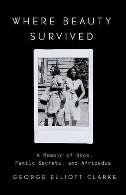 Where Beauty Survived: A Memoir of Race, Family Secrets, and Africadia (Clarke George Elliott)(Paperback)