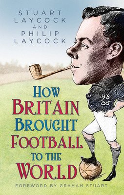 How Britain Brought Football to the World (Laycock Stuart)(Pevná vazba)