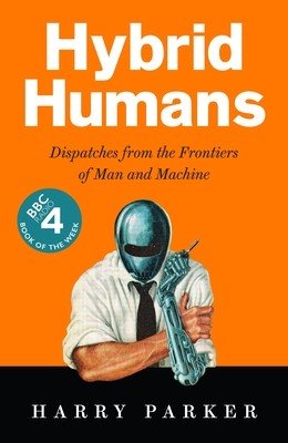 Hybrid Humans: Dispatches from the Frontiers of Man and Machine (Parker Harry)(Paperback)