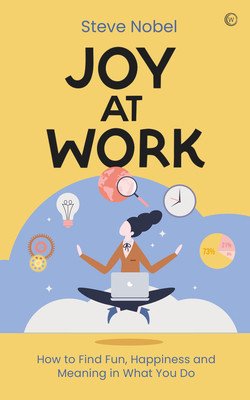 Joy at Work: How to Find Fun, Happiness and Meaning in What You Do (Nobel Steve Ahnael)(Paperback)