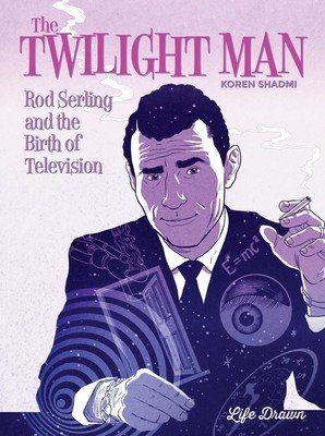 The Twilight Man: Rod Serling and the Birth of Television (Shadmi Koren)(Pevná vazba)