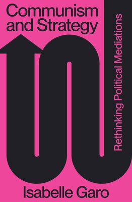 Communism and Strategy: Rethinking Political Mediations (Garo Isabelle)(Paperback)