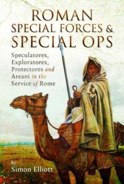 Roman Special Forces and Special Ops: Speculatores, Exploratores, Protectores and Areani in the Service of Rome (Elliott Simon)(Pevná vazba)
