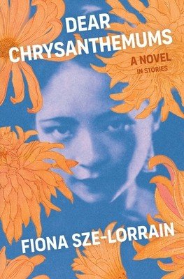 Dear Chrysanthemums: A Novel in Stories (Sze-Lorrain Fiona)(Paperback)
