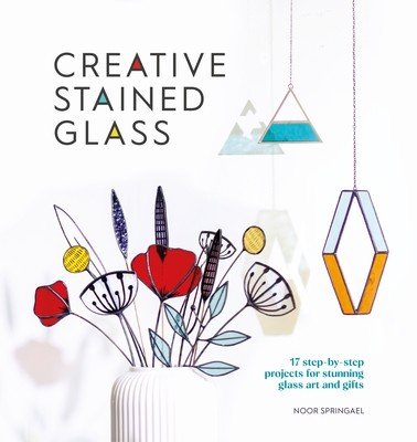Creative Stained Glass: Make Stunning Glass Art and Gifts with This Instructional Guide (Springael Noor)(Paperback)