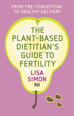 The Plant-Based Dietitian's Guide to Fertility: From Pre-Conception to Healthy Delivery (Simon Rd Lisa)(Paperback)