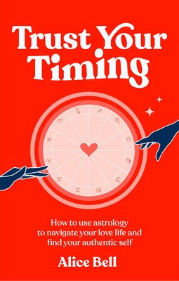 Trust Your Timing - How to use astrology to navigate your love life and find your authentic self (Bell Alice)(Pevná vazba)
