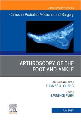 Arthroscopy of the Foot and Ankle, an Issue of Clinics in Podiatric Medicine and Surgery: Volume 40-3 (Rubin Laurence)(Pevná vazba)