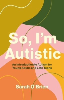 So, I'm Autistic: An Introduction to Autism for Young Adults and Late Teens (O'Brien Sarah)(Paperback)