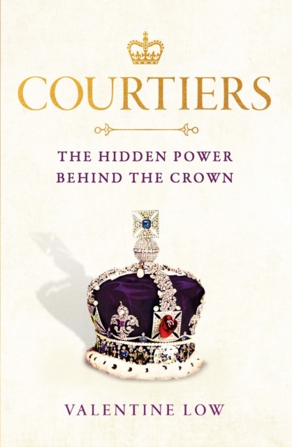 Courtiers - The Sunday Times bestselling inside story of the power behind the crown (Low Valentine)(Paperback / softback)
