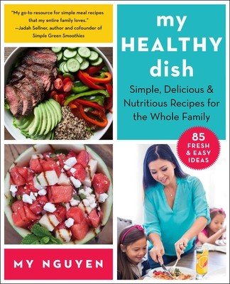 My Healthy Dish: Simple, Delicious & Nutritious Recipes for the Whole Family (Nguyen My)(Paperback)