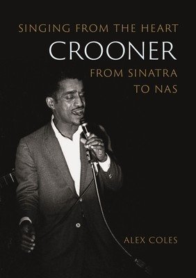 Crooner: Singing from the Heart from Sinatra to NAS (Coles Alex)(Paperback)