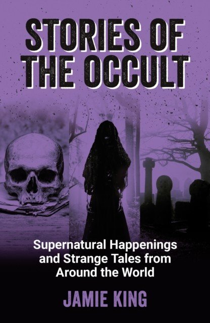Stories of the Occult - Supernatural Happenings and Strange Tales from Around the World (King Jamie)(Paperback / softback)