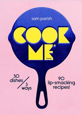 Cook Me: 30 Dishes/3 Ways, 90 Lip-Smacking Recipes! (Parish Sam)(Pevná vazba)