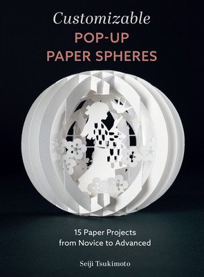 Customizable Pop-Up Paper Spheres: 15 Paper Projects from Novice to Advanced (Tsukimoto Seiji)(Paperback)