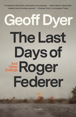 The Last Days of Roger Federer: And Other Endings (Dyer Geoff)(Paperback)