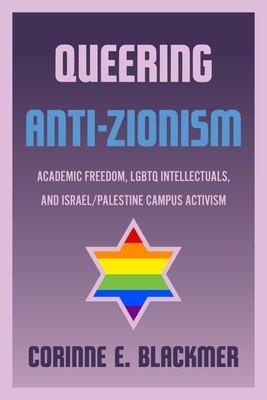 Queering Anti-Zionism: Academic Freedom, LGBTQ Intellectuals, and Israel/Palestine Campus Activism (Blackmer Corinne E.)(Paperback)