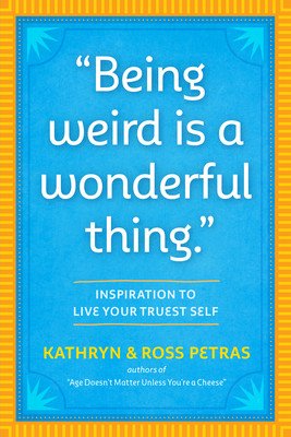 Being Weird Is a Wonderful Thing: Inspiration for Living Your Truest Self (Petras Kathryn)(Paperback)