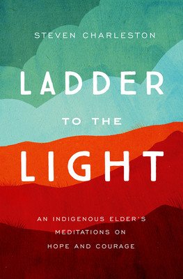 Ladder to the Light: An Indigenous Elder's Meditations on Hope and Courage (Charleston Steven)(Paperback)