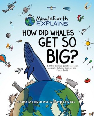 Minuteearth Explains: How Did Whales Get So Big? and Other Curious Questions about Animals, Nature, Geology, and Planet Earth (Minuteearth)(Pevná vazba)