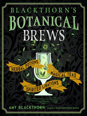Blackthorn's Botanical Brews: Herbal Potions, Magical Teas, and Spirited Libations (Blackthorn Amy)(Pevná vazba)