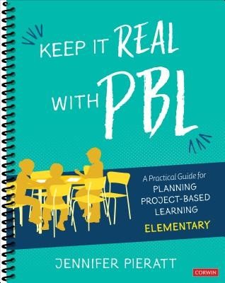 Keep It Real with Pbl, Elementary: A Practical Guide for Planning Project-Based Learning (Pieratt Jennifer R.)(Spiral)