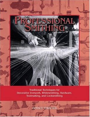 Professional Smithing: Traditional Techniques for Decorative Ironwork, Whitesmithing, Hardware, Toolmaking, and Locksmithing (Streeter Donald)(Paperback)