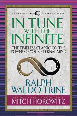 In Tune with the Infinite (Condensed Classics): The Timeless Classic on the Power of Your Eternal Mind (Trine Ralph Waldo)(Paperback)