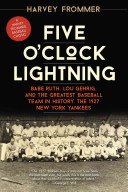 Five O'Clock Lightning: Babe Ruth, Lou Gehrig, and the Greatest Baseball Team in History, the 1927 New York Yankees (Frommer Harvey)(Paperback)