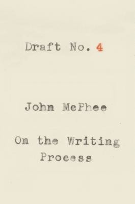 Draft No. 4: On the Writing Process (McPhee John)(Paperback)